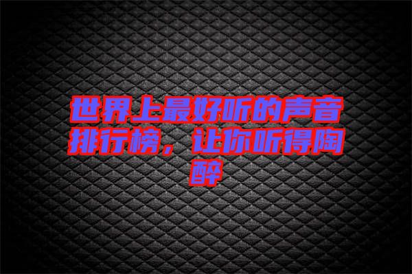 世界上最好聽的聲音排行榜，讓你聽得陶醉