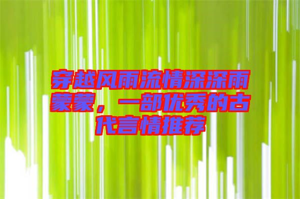 穿越風(fēng)雨流情深深雨蒙蒙，一部優(yōu)秀的古代言情推薦