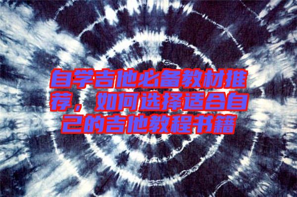 自學(xué)吉他必備教材推薦，如何選擇適合自己的吉他教程書籍
