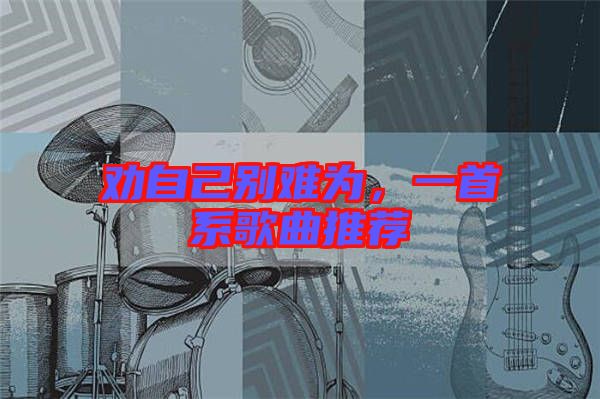 勸自己別難為，一首系歌曲推薦