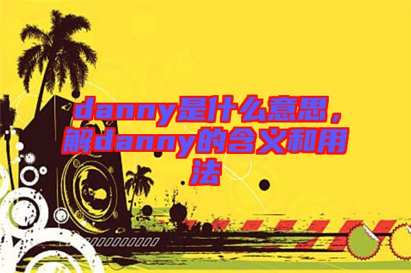 danny是什么意思，解danny的含義和用法