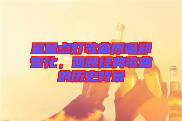 星星點(diǎn)燈歌曲原唱鄭智化，回顧經(jīng)典歌曲的歷史背景