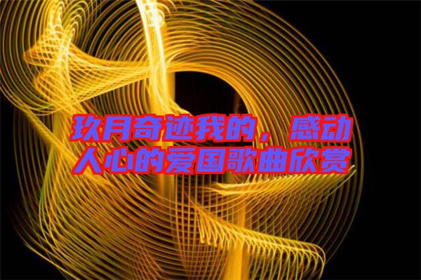 玖月奇跡我的，感動人心的愛國歌曲欣賞