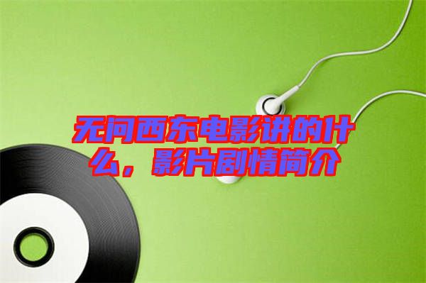 無(wú)問(wèn)西東電影講的什么，影片劇情簡(jiǎn)介