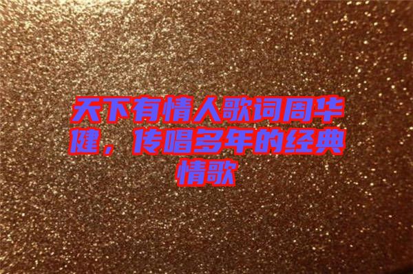 天下有情人歌詞周華健，傳唱多年的經(jīng)典情歌