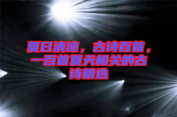 夏日清涼，古詩(shī)百首，一百首夏天相關(guān)的古詩(shī)精選