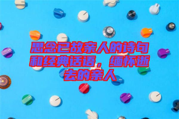 思念已故親人的詩(shī)句和經(jīng)典話語(yǔ)，緬懷逝去的親人
