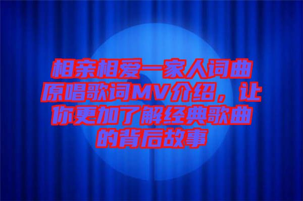 相親相愛一家人詞曲原唱歌詞MV介紹，讓你更加了解經(jīng)典歌曲的背后故事