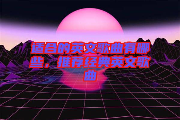 適合的英文歌曲有哪些，推薦經(jīng)典英文歌曲
