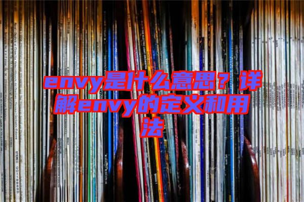envy是什么意思？詳解envy的定義和用法