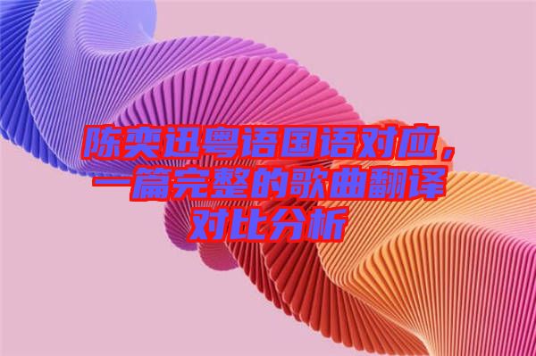 陳奕迅粵語國語對(duì)應(yīng)，一篇完整的歌曲翻譯對(duì)比分析