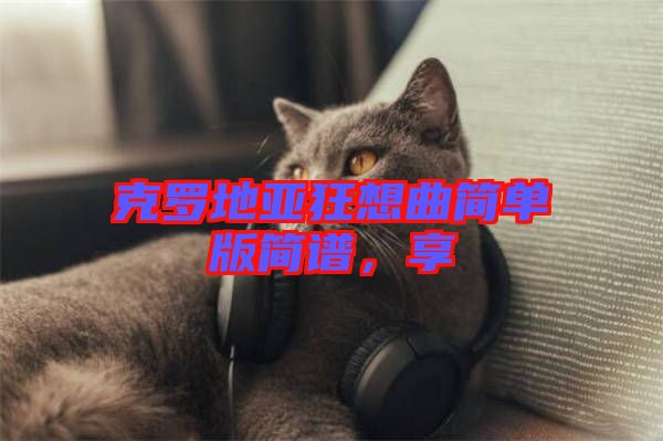克羅地亞狂想曲簡(jiǎn)單版簡(jiǎn)譜，享
