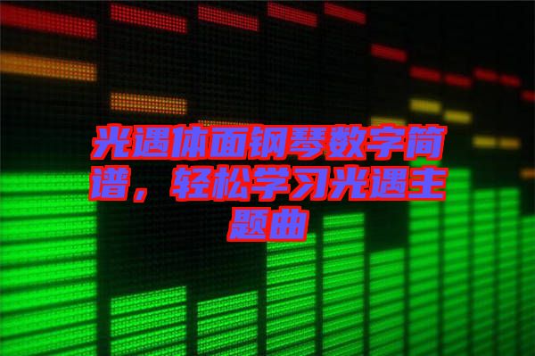 光遇體面鋼琴數(shù)字簡譜，輕松學(xué)習(xí)光遇主題曲