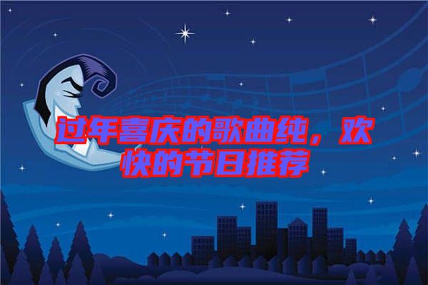 過年喜慶的歌曲純，歡快的節(jié)日推薦