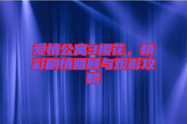 愛情公寓3櫻花，精彩劇情回顧與觀影攻略