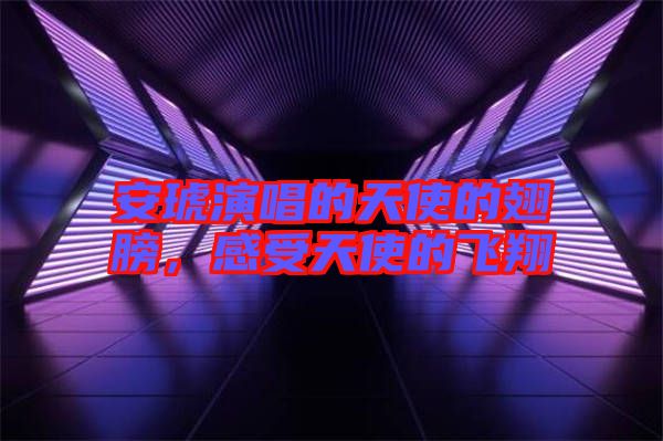 安琥演唱的天使的翅膀，感受天使的飛翔