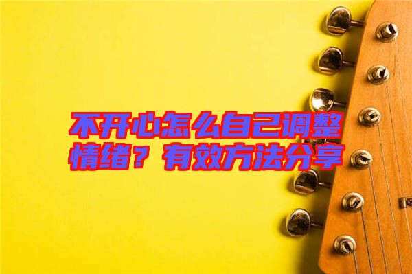 不開(kāi)心怎么自己調(diào)整情緒？有效方法分享