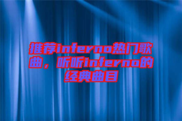 推薦inferno熱門(mén)歌曲，聽(tīng)聽(tīng)inferno的經(jīng)典曲目