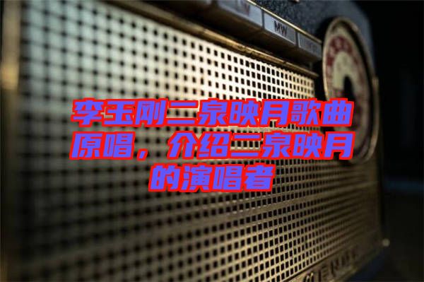 李玉剛二泉映月歌曲原唱，介紹二泉映月的演唱者