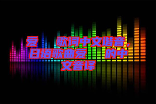 愛(ài)してる歌詞中文諧音，日語(yǔ)歌曲愛(ài)してる的中文音譯