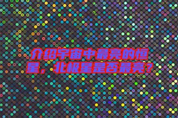 介紹宇宙中最亮的恒星，北極星是否最亮？