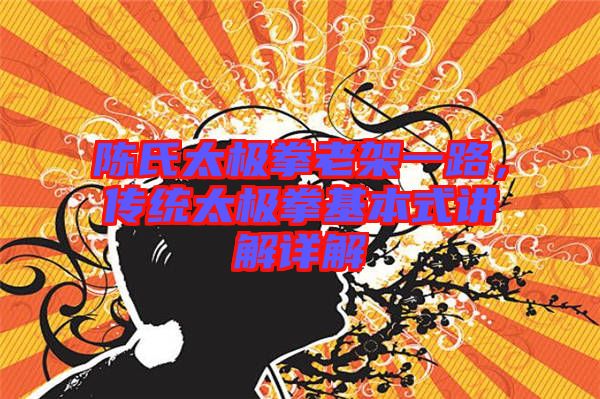 陳氏太極拳老架一路，傳統(tǒng)太極拳基本式講解詳解