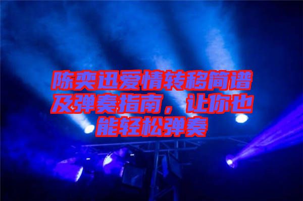 陳奕迅愛(ài)情轉(zhuǎn)移簡(jiǎn)譜及彈奏指南，讓你也能輕松彈奏