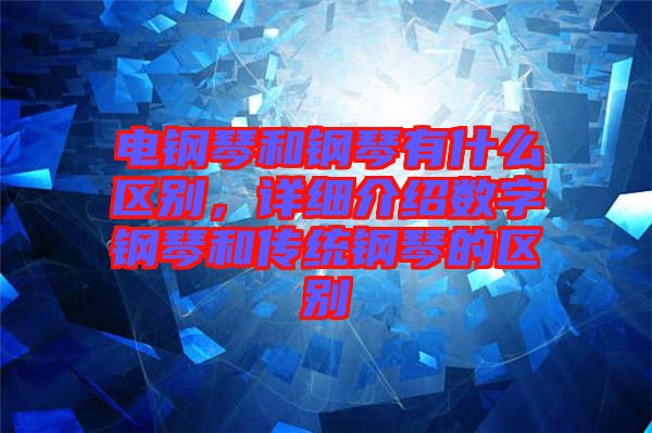 電鋼琴和鋼琴有什么區(qū)別，詳細(xì)介紹數(shù)字鋼琴和傳統(tǒng)鋼琴的區(qū)別