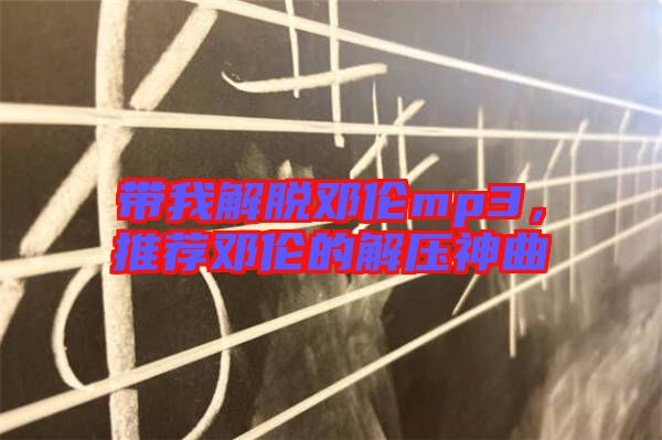 帶我解脫鄧倫mp3，推薦鄧倫的解壓神曲