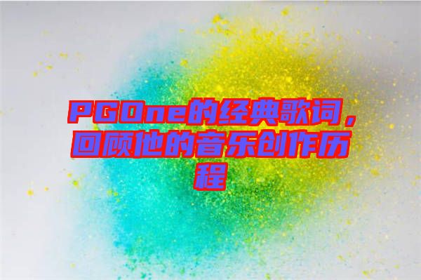 PGOne的經(jīng)典歌詞，回顧他的音樂創(chuàng)作歷程