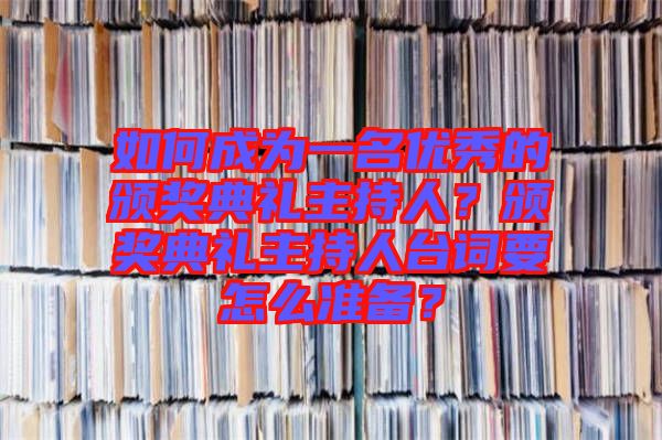 如何成為一名優(yōu)秀的頒獎典禮主持人？頒獎典禮主持人臺詞要怎么準備？