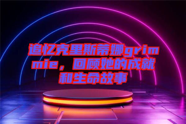 追憶克里斯蒂娜grimmie，回顧她的成就和生命故事