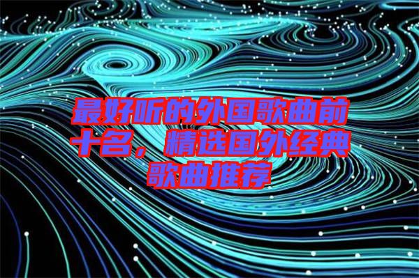 最好聽的外國(guó)歌曲前十名，精選國(guó)外經(jīng)典歌曲推薦