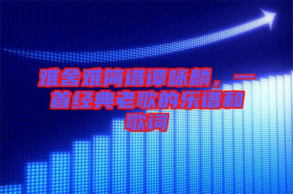 難舍難簡譜譚詠麟，一首經(jīng)典老歌的樂譜和歌詞