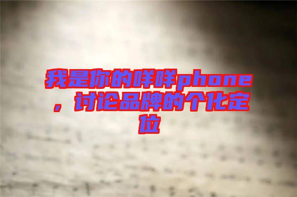 我是你的咩咩phone，討論品牌的個化定位