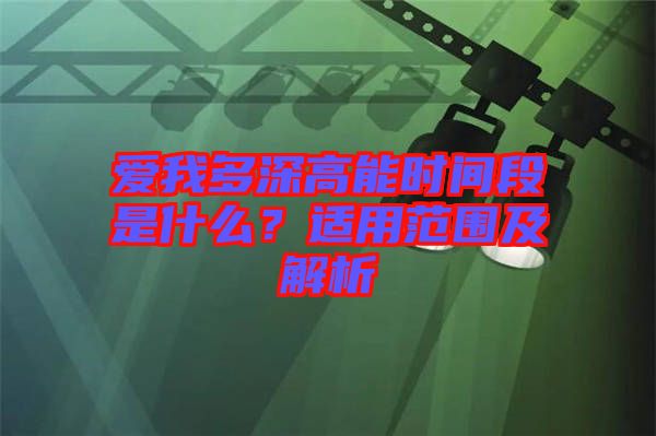 愛我多深高能時間段是什么？適用范圍及解析