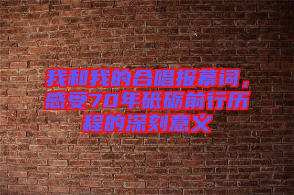 我和我的合唱報(bào)幕詞，感受70年砥礪前行歷程的深刻意義