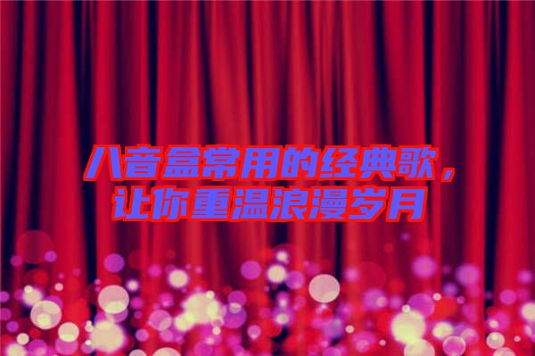 八音盒常用的經(jīng)典歌，讓你重溫浪漫歲月