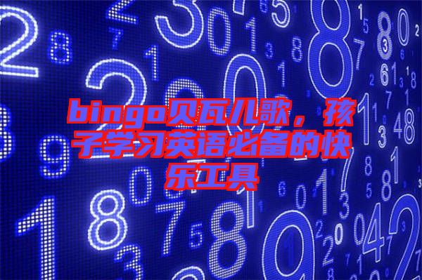 bingo貝瓦兒歌，孩子學(xué)習(xí)英語必備的快樂工具