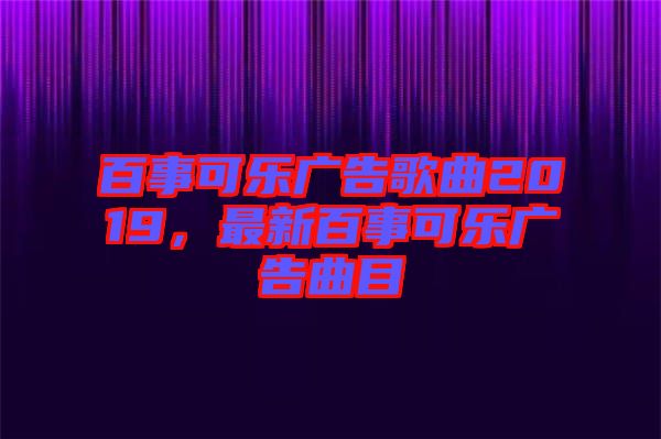 百事可樂廣告歌曲2019，最新百事可樂廣告曲目