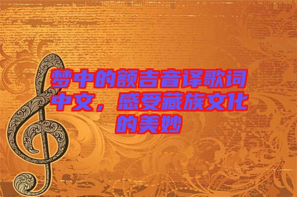 夢中的額吉音譯歌詞中文，感受藏族文化的美妙