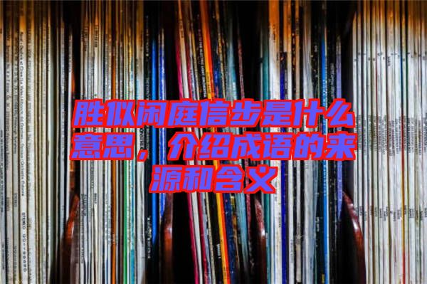 勝似閑庭信步是什么意思，介紹成語的來源和含義