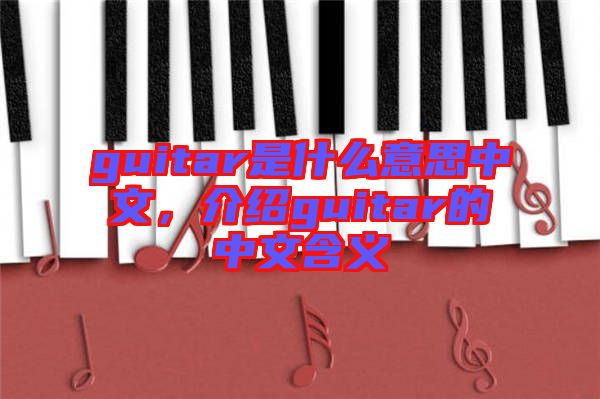 guitar是什么意思中文，介紹guitar的中文含義