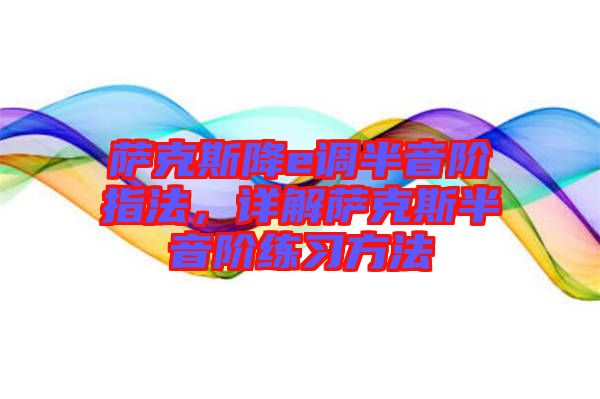 薩克斯降e調(diào)半音階指法，詳解薩克斯半音階練習(xí)方法