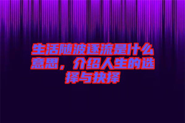 生活隨波逐流是什么意思，介紹人生的選擇與抉擇
