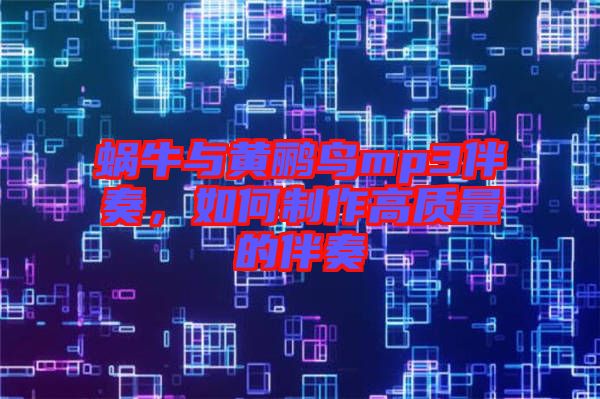 蝸牛與黃鸝鳥mp3伴奏，如何制作高質(zhì)量的伴奏
