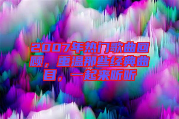 2007年熱門歌曲回顧，重溫那些經(jīng)典曲目，一起來聽聽