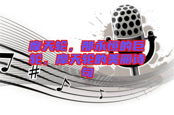 摩天輪，那永恒的巨輪，摩天輪的美麗詩句