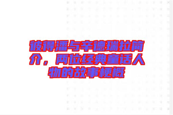 彼得潘與辛德瑞拉簡(jiǎn)介，兩位經(jīng)典童話人物的故事梗概