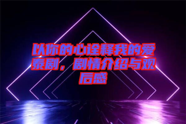 以你的心詮釋我的愛泰劇，劇情介紹與觀后感